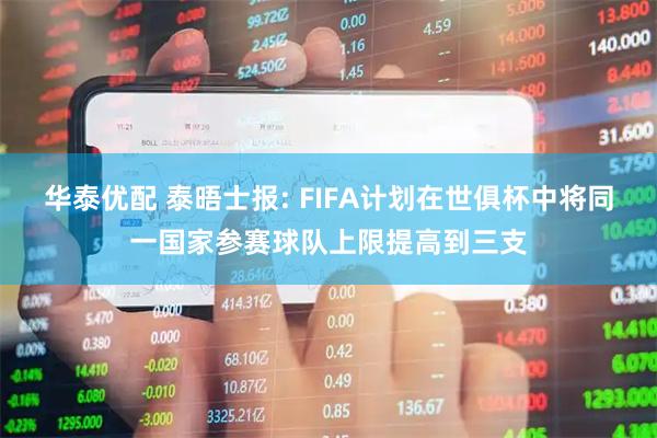 华泰优配 泰晤士报: FIFA计划在世俱杯中将同一国家参赛球队上限提高到三支