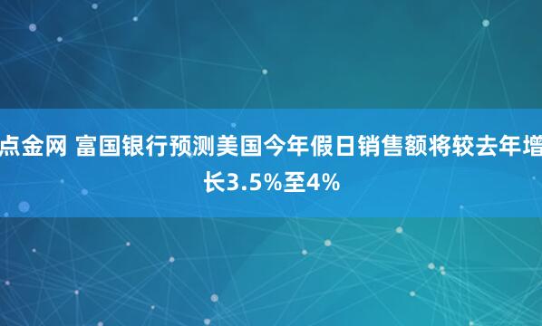 点金网 富国银行预测美国今年假日销售额将较去年增长3.5%至4%