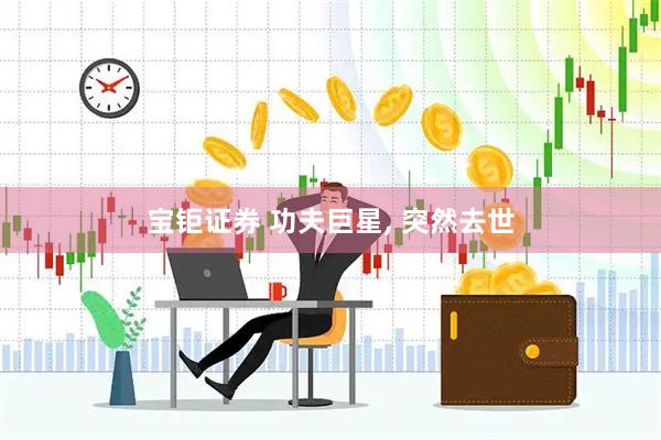 宝钜证券 功夫巨星, 突然去世